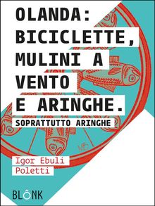 Olanda: biciclette, mulini a vento e aringhe..  Igor Ebuli Poletti