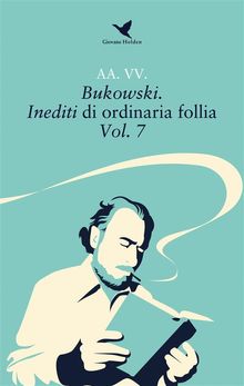 Bukowski. Inediti di ordinaria follia  Vol. 7.  AA. VV.