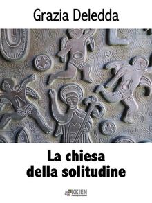 La chiesa della solitudine.  Grazia Deledda