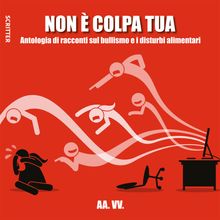 Non  colpa tua - Antologia di racconti sul bullismo e i disturbi alimentari.  AA.VV