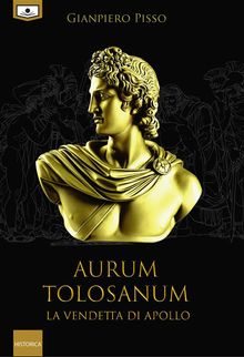 Aurum Tolosanum - La vendetta di Apollo.  Gianpiero Pisso