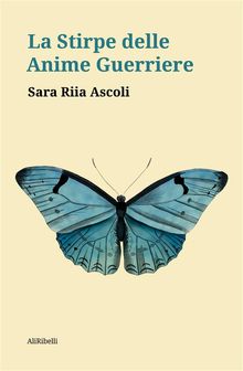 La Stirpe delle Anime Guerriere.  Sara Riia Ascoli