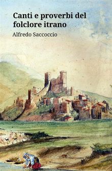 Canti e proverbi del folclore itrano.  Alfredo Saccoccio