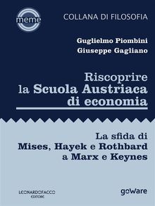 Riscoprire la Scuola Austriaca di economia. La sfida di Mises, Hayek e Rothbard a Marx e Keynes.  Guglielmo Piombini