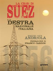 La crisi di Suez e la destra nazionale italiana. Prefazione di Franco Cardini.  Matteo Luca Andriola