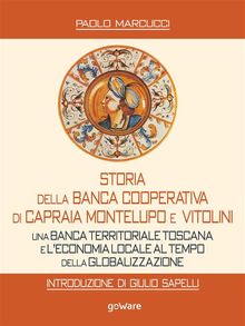 Storia della Banca Cooperativa di Capraia Montelupo e Vitolini. Una banca territoriale toscana e leconomia locale al tempo della globalizzazione. Introduzione di Giulio Sapelli.  Paolo Marcucci