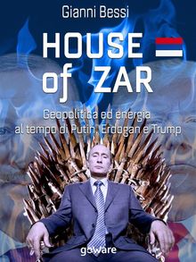 House of zar. Geopolitica ed energia al tempo di Putin, Erdogan e Trump.  Gianni Bessi