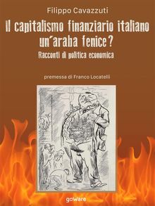 Il capitalismo finanziario italiano. Unaraba fenice? Racconti di politica economica.  Filippo Cavazzuti