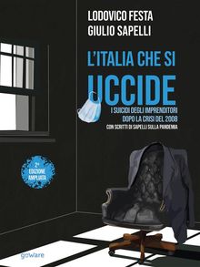 LItalia che si uccide. I suicidi degli imprenditori dopo la crisi del 2008. Con scritti di Sapelli sulla pandemia.  Lodovico Festa