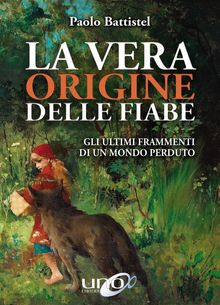 La vera origine delle fiabe.  Paolo Battistel