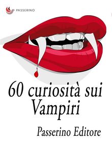 60 curiosit sui vampiri.  Passerino Editore