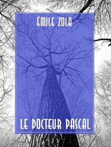 Le Docteur Pascal.  Emile Zola
