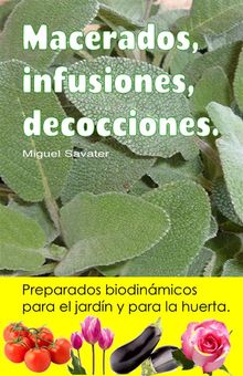 Macerados, infusiones, decocciones. Preparados biodinmicos para el jardn y para la huerta..  Miguel Savater