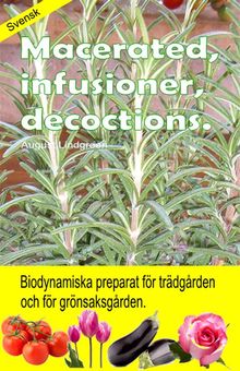 Macerated, infusioner, decoctions. Biodynamiska preparat fr trdgrden och fr grnsaksgrden..  August Lindgreen