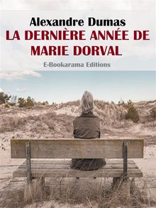 La Dernire Anne de Marie Dorval.  Alexandre Dumas