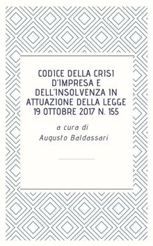 Codice della crisi dimpresa e dellinsolvenza in attuazione della legge 19 ottobre 2017 n. 155.  Augusto Baldassari