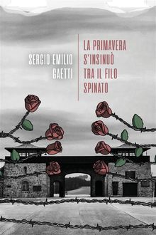 La primavera s'insinu tra il filo spinato.  Sergio Emilio Gaetti