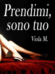 Prendimi, sono tuo.  Viola M.