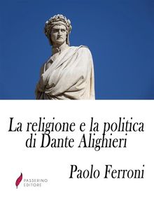 La religione e la politica di Dante Alighieri.  Paolo Ferroni