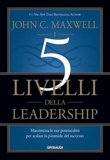 I 5 livelli della leadership.  John C. Maxwell