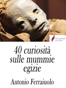 40 curiosit sulle mummie egizie.  Antonio Ferraiuolo