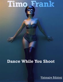 Dance While You Shoot.  Timo Frank
