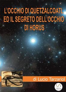 LOcchio di Quetzalcoatl ed il segreto dell'Occhio di Horus.  Tarzariol Lucio