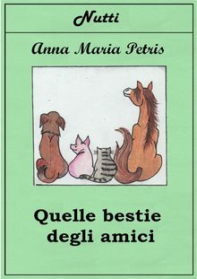 Quelle bestie degli amici.  Anna Maria Petris