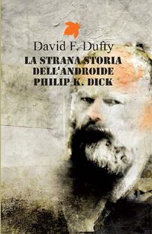 La strana storia dell'androide Philip K. Dick.  Dufty