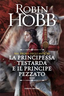 Nel regno degli Antichi: La principessa testarda e il Principe Pezzato.  Robin Hobb