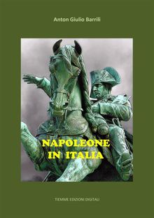 Napoleone in Italia.  Anton Giulio Barrili