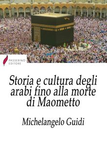 Storia e cultura degli arabi fino alla morte di Maometto.  Michelangelo Guidi