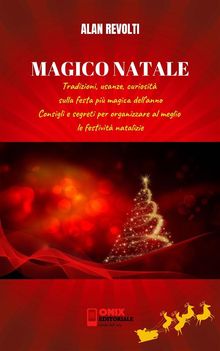 MAGICO NATALE - Tradizioni, usanze, curiosit sulla festa pi magica dellanno.  Alan Revolti