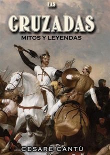 Las Cruzadas: Mitos y Leyendas.  Cesare Cant?