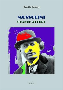 Mussolini grande attore.  Camillo Berneri