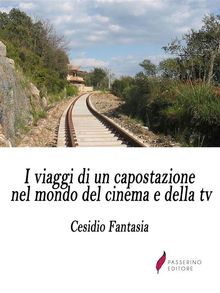 I viaggi di un capostazione nel mondo del cinema e della tv.  Cesidio Fantasia