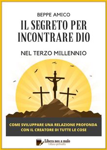 Il Segreto per incontrare Dio nel Terzo Millennio.  Beppe Amico