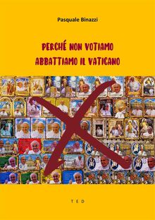 Perch non votiamo. Abbattiamo il Vaticano.  Pasquale Binazzi