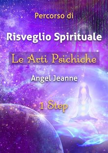 Percorso di Risveglio Spirituale - Le Arti Psichiche 1 Step.  Angel Jeanne