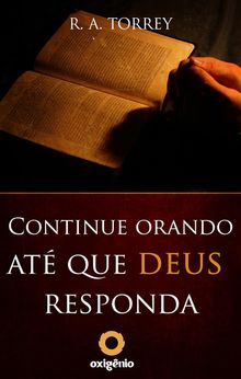 Continue orando at que Deus responda.  R.A. Torrey