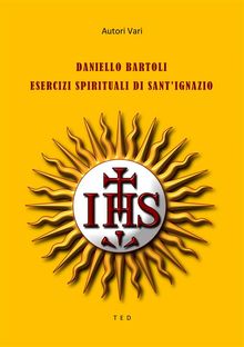 Daniello Bartoli. Esercizi Spirituali di Sant'Ignazio.  Autori vari