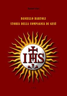 Daniello Bartoli. Storia della Compagnia di Ges.  Autori vari