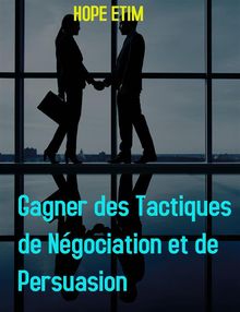 Gagner des Tactiques de Ngociation et de Persuasion.  Hope Etim