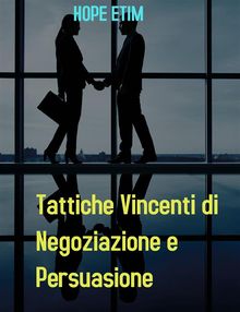 Tattiche Vincenti di Negoziazione e Persuasione.  Hope Etim