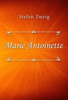 Marie Antoinette.  Stefan Zweig