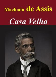 Casa Velha.  Machado De Assis