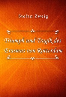 Triumph und Tragik des Erasmus von Rotterdam.  Stefan Zweig