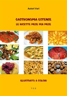 Gastronomia Estense. Le ricette mese per mese.  Autori vari