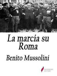 La marcia su Roma .  Benito Mussolini