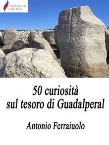 50 curiosit sul tesoro di Guadalperal.  Antonio Ferraiuolo